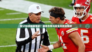 挂VPN会被网警抓？网络合规与安全风险全解析