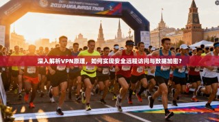 深入解析VPN原理，如何实现安全远程访问与数据加密？