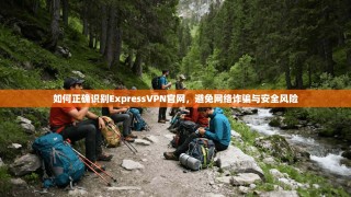 如何正确识别ExpressVPN官网，避免网络诈骗与安全风险