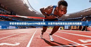 手把手教你搭建OpenVPN服务器，从零开始构建安全远程访问通道