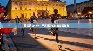 搭建高速VPN，从原理到实践的完整指南