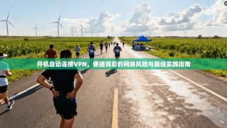 开机自动连接VPN，便捷背后的网络风险与最佳实践指南