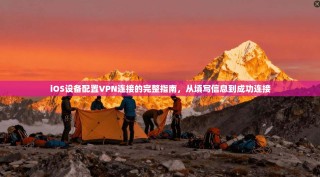 iOS设备配置VPN连接的完整指南，从填写信息到成功连接