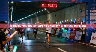实用指南，如何选择适合你的INS VPN服务？网络工程师的专业建议