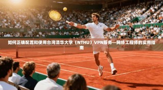 如何正确配置和使用台湾清华大学（NTHU）VPN服务—网络工程师的实用指南