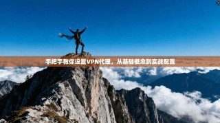 手把手教你设置VPN代理，从基础概念到实战配置