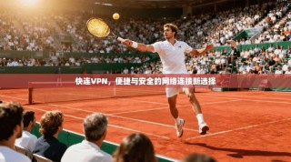 快连VPN，便捷与安全的网络连接新选择
