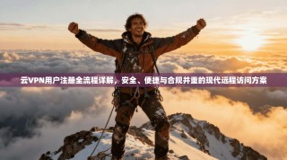 云VPN用户注册全流程详解，安全、便捷与合规并重的现代远程访问方案