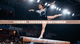 VPN技术解析，为何扣字常被误用于描述VPN使用场景？