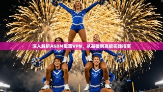 深入解析ASDM配置VPN，从基础到高级实践指南