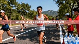 天融信SSL VPN在企业远程办公中的应用与安全实践