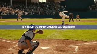 深入解析Cisco PPTP VPN配置与安全实践指南