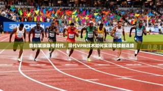 告别繁琐拨号时代，现代VPN技术如何实现零接触连接