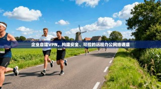 企业自建VPN，构建安全、可控的远程办公网络通道