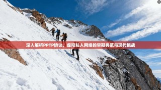 深入解析PPTP协议，虚拟私人网络的早期典范与现代挑战