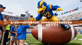 深入解析VPN技术原理与应用，从ENN到企业级安全通信的演进