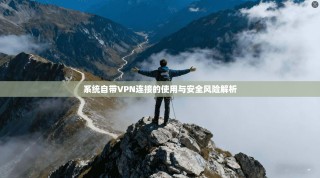 系统自带VPN连接的使用与安全风险解析