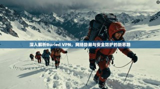 深入解析Buried VPN，网络隐蔽与安全防护的新思路