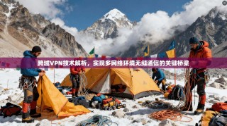 跨域VPN技术解析，实现多网络环境无缝通信的关键桥梁