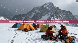 搭建属于自己的VPN服务器，从零开始的网络隐私与安全实践指南