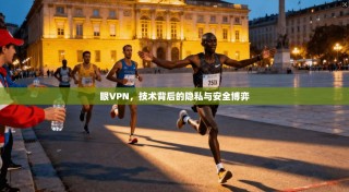 眼VPN，技术背后的隐私与安全博弈
