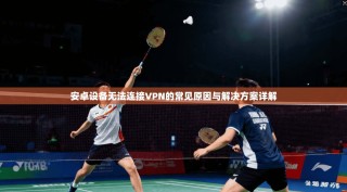 安卓设备无法连接VPN的常见原因与解决方案详解