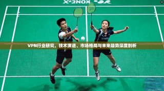 VPN行业研究，技术演进、市场格局与未来趋势深度剖析