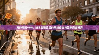 海外限制VPN，技术封锁背后的网络自由与国家安全博弈