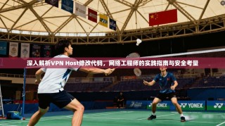 深入解析VPN Host修改代码，网络工程师的实践指南与安全考量
