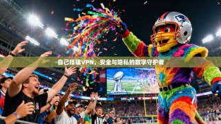 自己搭建VPN，安全与隐私的数字守护者