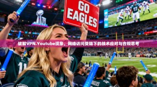 破解VPN.Youtube现象，网络访问受限下的技术应对与合规思考