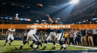 iOS极速VPN，安全与速度的平衡之道