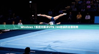 Windows 7系统中解决VPN 789错误的全面指南