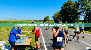 快喵VPN是否收费？全面解析其定价模式与用户价值