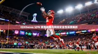 ClIXSense VPN 使用指南与网络安全性深度解析
