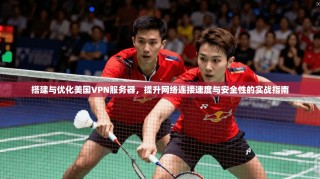 搭建与优化美国VPN服务器，提升网络连接速度与安全性的实战指南