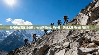 如何安全高效地使用VPN访问我的世界外服，网络工程师的实用指南
