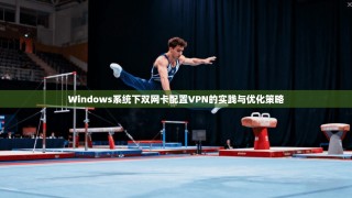 Windows系统下双网卡配置VPN的实践与优化策略