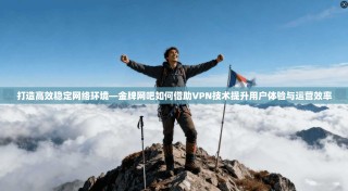 打造高效稳定网络环境—金牌网吧如何借助VPN技术提升用户体验与运营效率