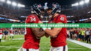 思科ISE与VPN融合部署，构建企业级安全访问体系的实践指南