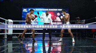 手把手教你搭建专属VPN服务器并安全连接—从零开始的网络自由之旅