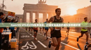 OpenVZ VPS与VPN配置实战，打造安全高效的虚拟服务器环境