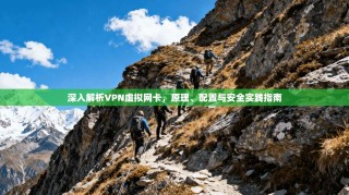 深入解析VPN虚拟网卡，原理、配置与安全实践指南
