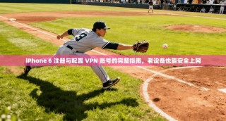 iPhone 6 注册与配置 VPN 账号的完整指南，老设备也能安全上网