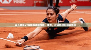 深入解析VPN中继镜像技术，原理、应用场景与部署要点