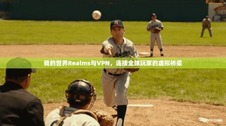 我的世界Realms与VPN，连接全球玩家的虚拟桥梁