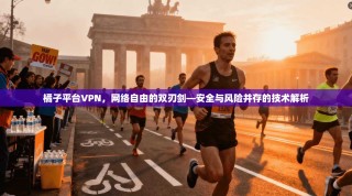 橘子平台VPN，网络自由的双刃剑—安全与风险并存的技术解析