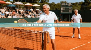 iOS 设备上配置与优化 VPN 连接的实用指南