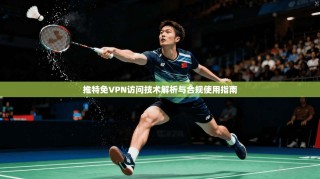 推特免VPN访问技术解析与合规使用指南