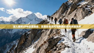 深入解析VPN设置路由，实现安全访问与网络优化的关键技术